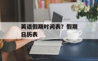 英语假期时间表？假期日历表