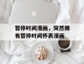 暂停时间漫画，突然拥有暂停时间怀表漫画