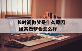 长时间做梦是什么原因 经常做梦会怎么样