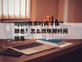 oppo锁屏时间字体颜色？怎么改锁屏时间颜色