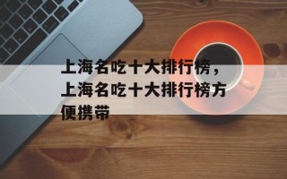 上海名吃十大排行榜，上海名吃十大排行榜方便携带