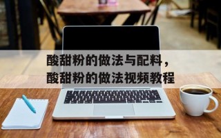 酸甜粉的做法与配料，酸甜粉的做法视频教程