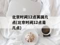 北京时间12点英国几点(北京时间12点是几点)