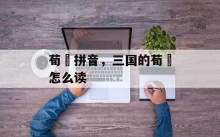 荀彧拼音，三国的荀彧怎么读