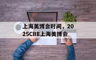 上海美博会时间，2025CBE上海美博会