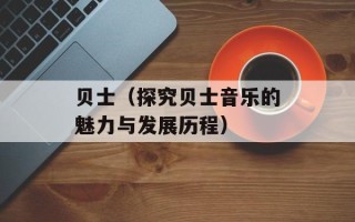 贝士（探究贝士音乐的魅力与发展历程）