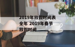 2019年放假时间表全年 2019年春节放假时间