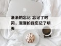 渐渐的忘记 忘记了时间，渐渐的我忘记了明天