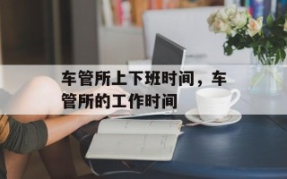 车管所上下班时间，车管所的工作时间