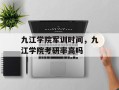 九江学院军训时间，九江学院考研率高吗