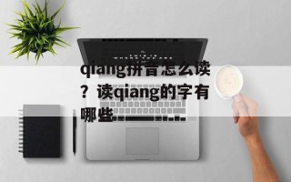 qiang拼音怎么读？读qiang的字有哪些