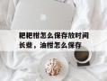 耙耙柑怎么保存放时间长些，油柑怎么保存