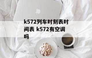 k572列车时刻表时间表 k572有空调吗