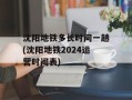 沈阳地铁多长时间一趟(沈阳地铁2024运营时间表)