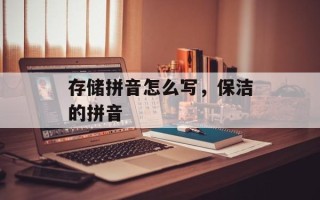 存储拼音怎么写，保洁的拼音