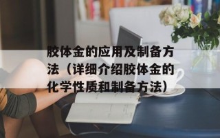 胶体金的应用及制备方法（详细介绍胶体金的化学性质和制备方法）