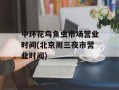 中环花鸟鱼虫市场营业时间(北京周三夜市营业时间)