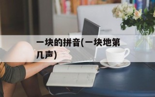 一块的拼音(一块地第几声)