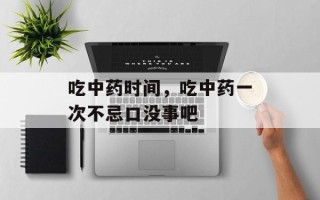 吃中 *** 时间，吃中 *** 一次不忌口没事吧
