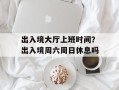 出入境大厅上班时间？出入境周六周日休息吗