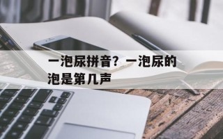 一泡尿拼音？一泡尿的泡是第几声