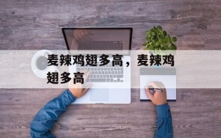 麦辣鸡翅多高，麦辣鸡翅多高