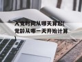 入党时间从哪天算起(党龄从哪一天开始计算)