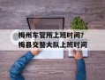 梅州车管所上班时间？梅县交警大队上班时间
