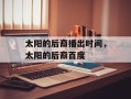 太阳的后裔播出时间，太阳的后裔百度