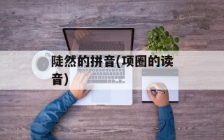 陡然的拼音(项圈的读音)