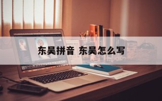 东吴拼音 东吴怎么写