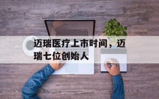 迈瑞医疗上市时间，迈瑞七位创始人