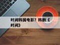 时间韩国电影？韩剧《时间》