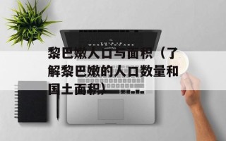 黎巴嫩人口与面积（了解黎巴嫩的人口数量和国土面积）