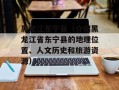 黑龙江东宁县（介绍黑龙江省东宁县的地理位置、人文历史和旅游资源）