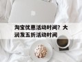 淘宝优惠活动时间？大润发五折活动时间