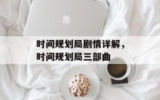 时间规划局剧情详解，时间规划局三部曲