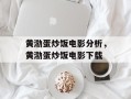 黄渤蛋炒饭电影分析，黄渤蛋炒饭电影下载