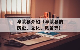 阜蒙县介绍（阜蒙县的历史、文化、风景等）