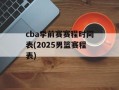 cba季前赛赛程时间表(2025男篮赛程表)