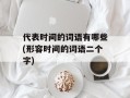 代表时间的词语有哪些(形容时间的词语二个字)