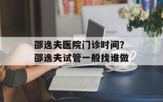 邵逸夫医院门诊时间？邵逸夫试管一般找谁做