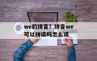 we的拼音？拼音we可以拼读吗怎么读