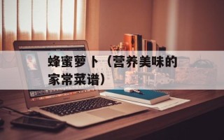 蜂蜜萝卜（营养美味的家常菜谱）