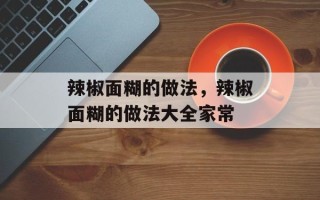 辣椒面糊的做法，辣椒面糊的做法大全家常