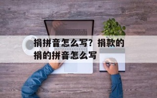 捐拼音怎么写？捐款的捐的拼音怎么写