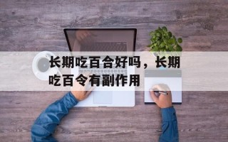 长期吃百合好吗，长期吃百令有副作用