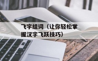 飞字组词（让你轻松掌握汉字飞跃技巧）