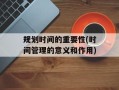规划时间的重要性(时间管理的意义和作用)