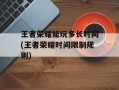 王者荣耀能玩多长时间(王者荣耀时间限制规则)